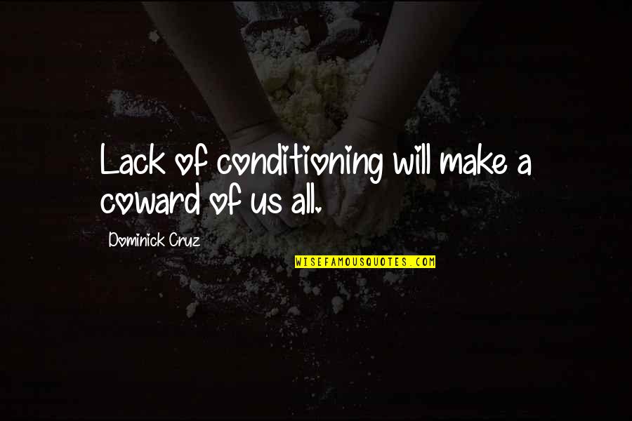 Staw Quotes By Dominick Cruz: Lack of conditioning will make a coward of Staw Quotes By Dominick Cruz: Lack of conditioning will make a coward of