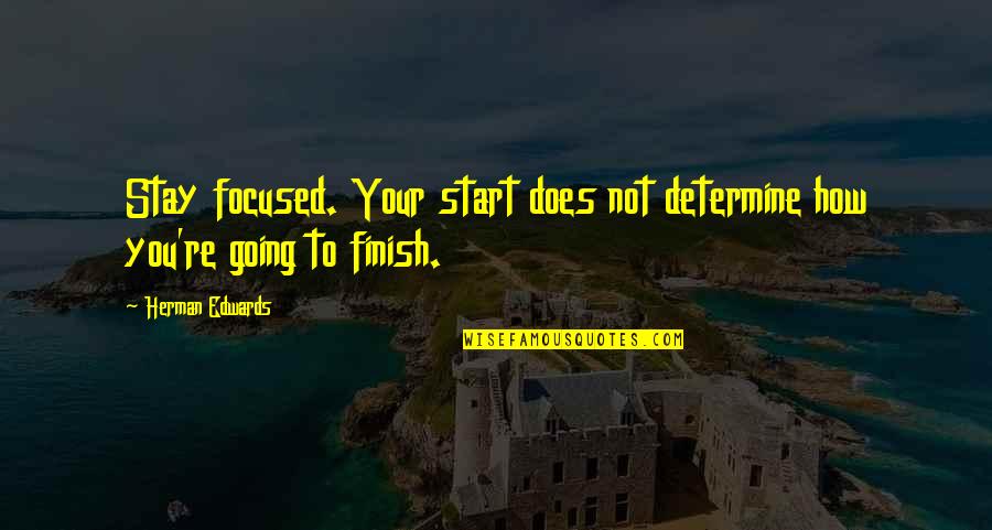 Stawiac Quotes By Herman Edwards: Stay focused. Your start does not determine how