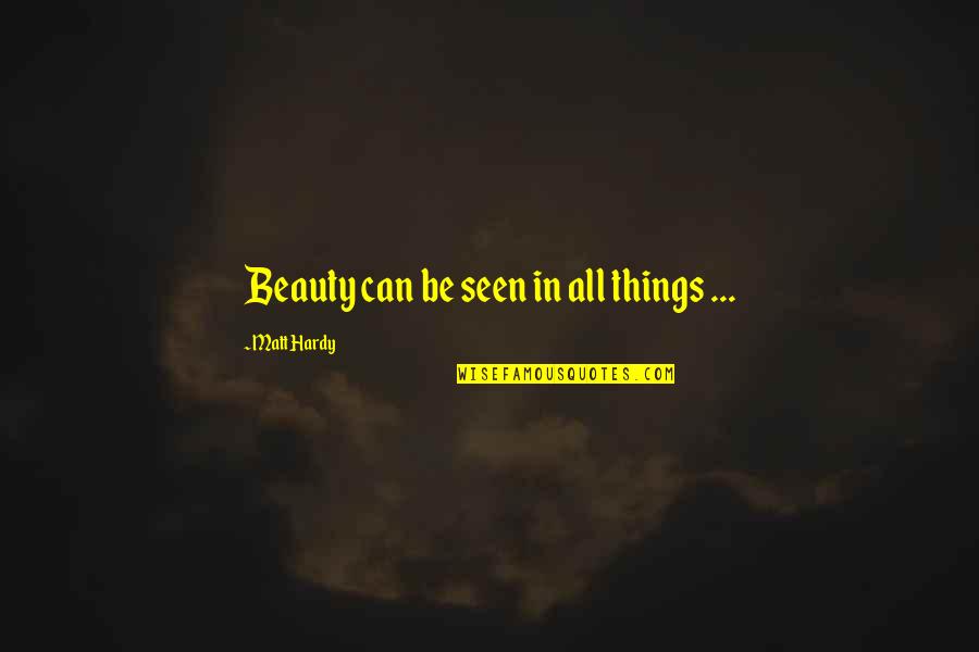 Stawiam Quotes By Matt Hardy: Beauty can be seen in all things ... Stawiam Quotes By Matt Hardy: Beauty can be seen in all things ...