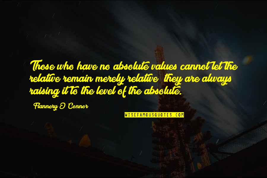 Stawicki Patnaik Quotes By Flannery O'Connor: Those who have no absolute values cannot let Stawicki Patnaik Quotes By Flannery O'Connor: Those who have no absolute values cannot let