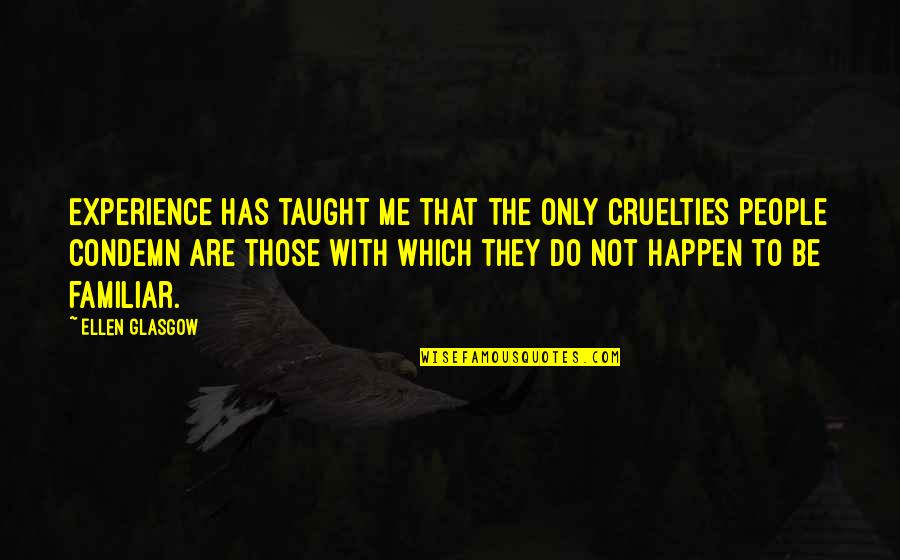 Stawinski Quotes By Ellen Glasgow: Experience has taught me that the only cruelties Stawinski Quotes By Ellen Glasgow: Experience has taught me that the only cruelties
