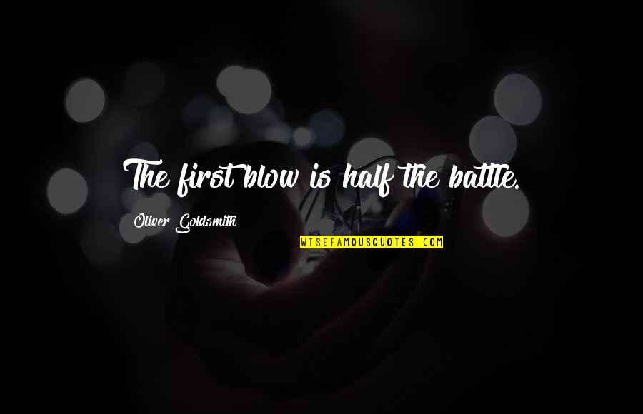Stawley Quotes By Oliver Goldsmith: The first blow is half the battle. Stawley Quotes By Oliver Goldsmith: The first blow is half the battle.