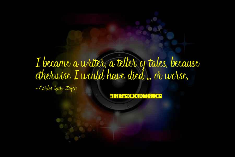 Stawski Vodka Quotes By Carlos Ruiz Zafon: I became a writer, a teller of tales,