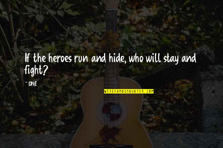 Stay A Hero Quotes By ONE: If the heroes run and hide, who will