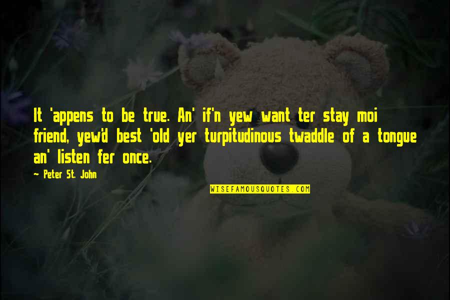 Stay A Hero Quotes By Peter St. John: It 'appens to be true. An' if'n yew Stay A Hero Quotes By Peter St. John: It 'appens to be true. An' if'n yew