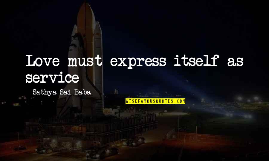 Stay A Hero Quotes By Sathya Sai Baba: Love must express itself as service Stay A Hero Quotes By Sathya Sai Baba: Love must express itself as service