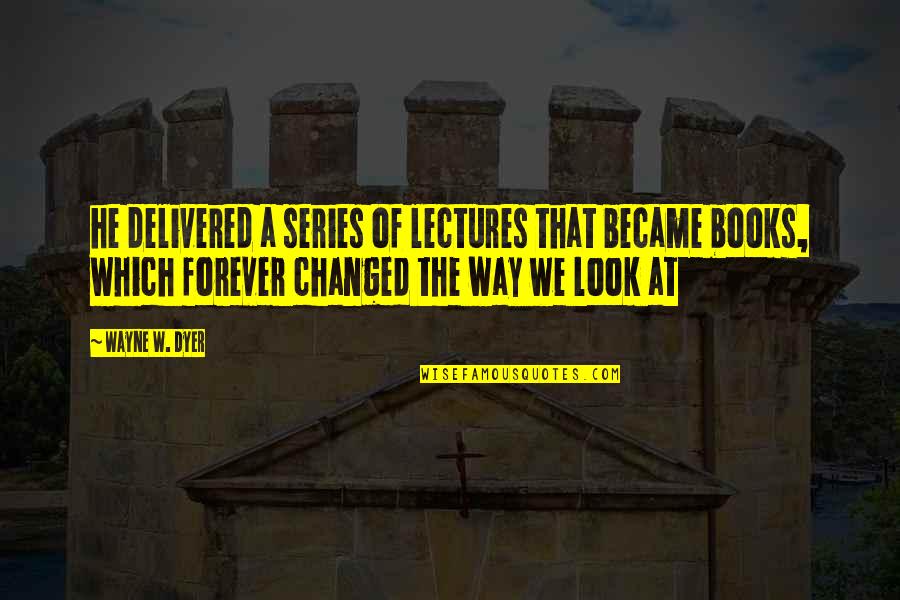 Stay A Hero Quotes By Wayne W. Dyer: he delivered a series of lectures that became Stay A Hero Quotes By Wayne W. Dyer: he delivered a series of lectures that became