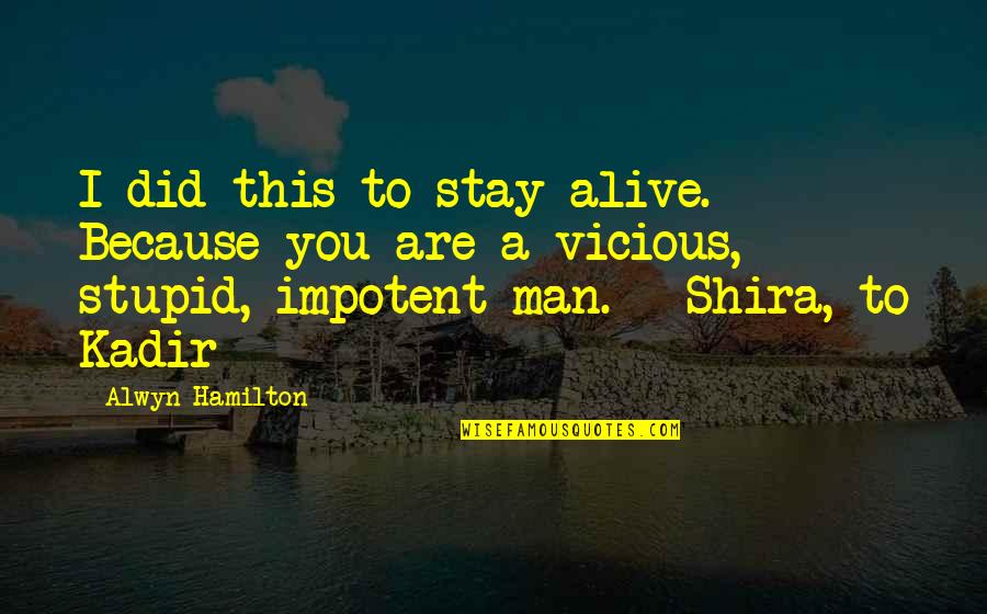 Stay A Man Quotes By Alwyn Hamilton: I did this to stay alive. Because you