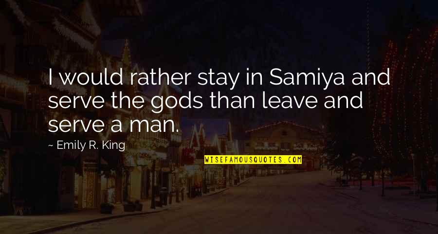 Stay A Man Quotes By Emily R. King: I would rather stay in Samiya and serve