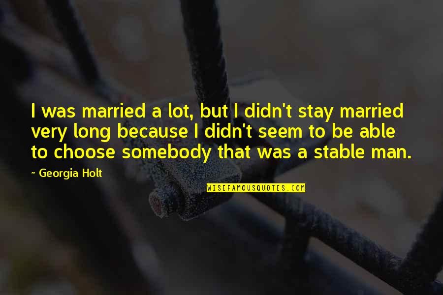 Stay A Man Quotes By Georgia Holt: I was married a lot, but I didn't