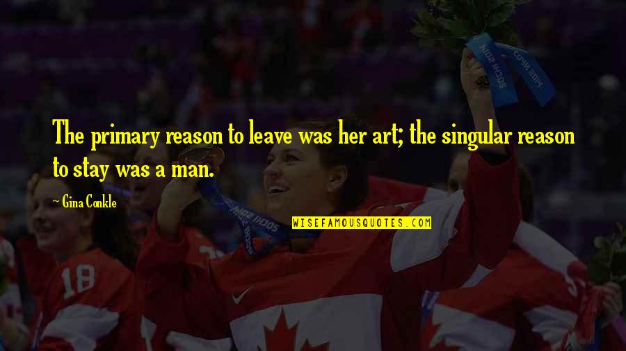 Stay A Man Quotes By Gina Conkle: The primary reason to leave was her art;