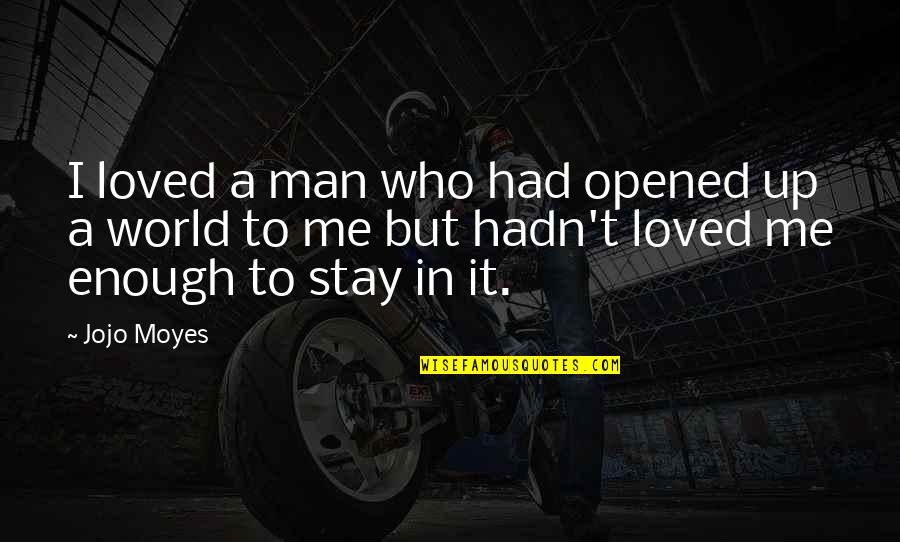 Stay A Man Quotes By Jojo Moyes: I loved a man who had opened up