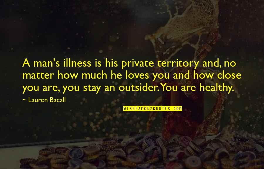 Stay A Man Quotes By Lauren Bacall: A man's illness is his private territory and,