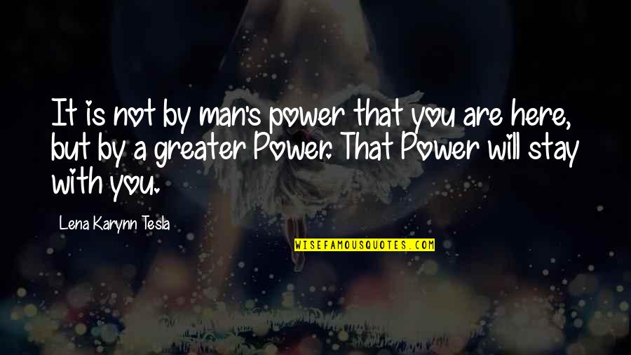 Stay A Man Quotes By Lena Karynn Tesla: It is not by man's power that you