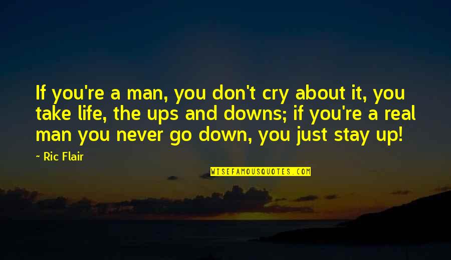 Stay A Man Quotes By Ric Flair: If you're a man, you don't cry about