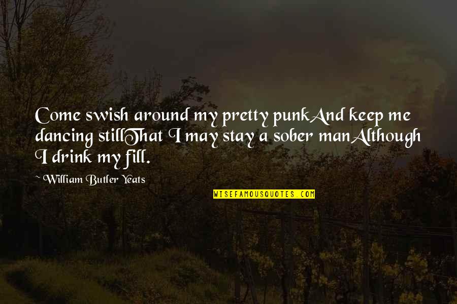 Stay A Man Quotes By William Butler Yeats: Come swish around my pretty punkAnd keep me
