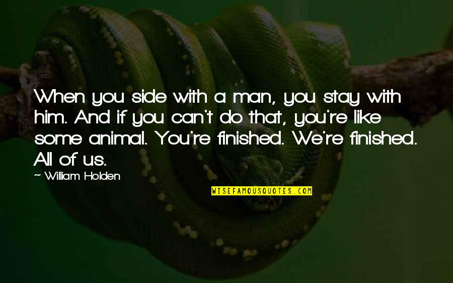 Stay A Man Quotes By William Holden: When you side with a man, you stay