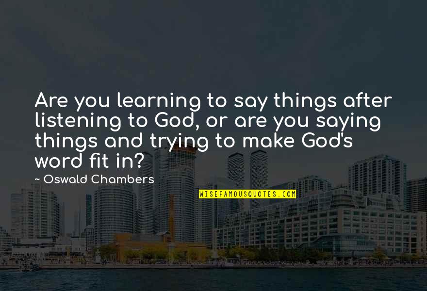 Stay Above The Fray Quotes By Oswald Chambers: Are you learning to say things after listening