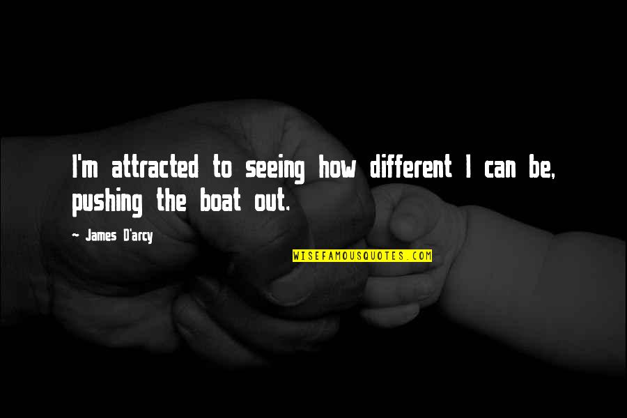 Stay Afloat In Floodwaters Quotes By James D'arcy: I'm attracted to seeing how different I can