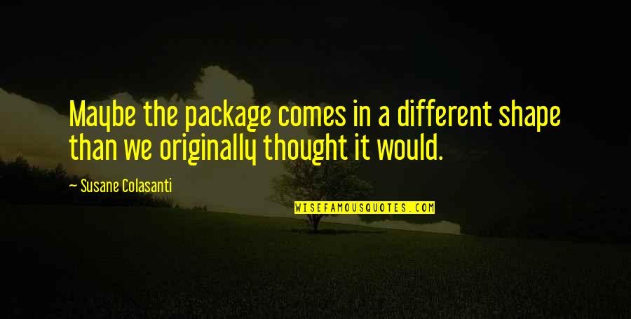 Stay Alert Quotes By Susane Colasanti: Maybe the package comes in a different shape
