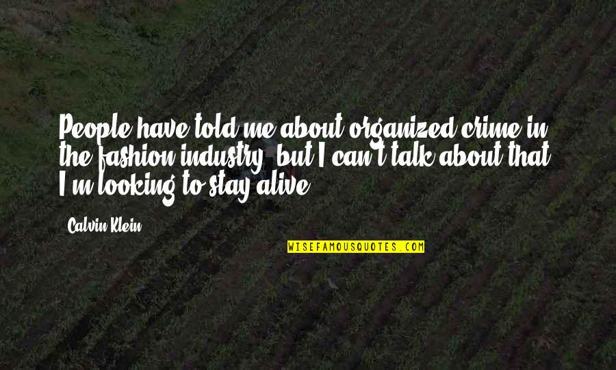 Stay Alive With Me Quotes By Calvin Klein: People have told me about organized crime in