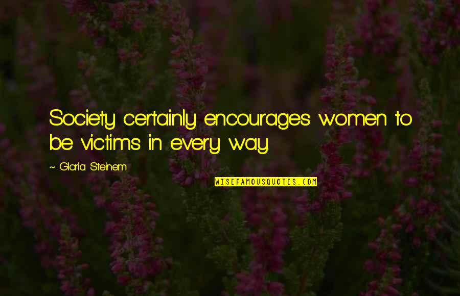 Stay Alone Tumblr Quotes By Gloria Steinem: Society certainly encourages women to be victims in