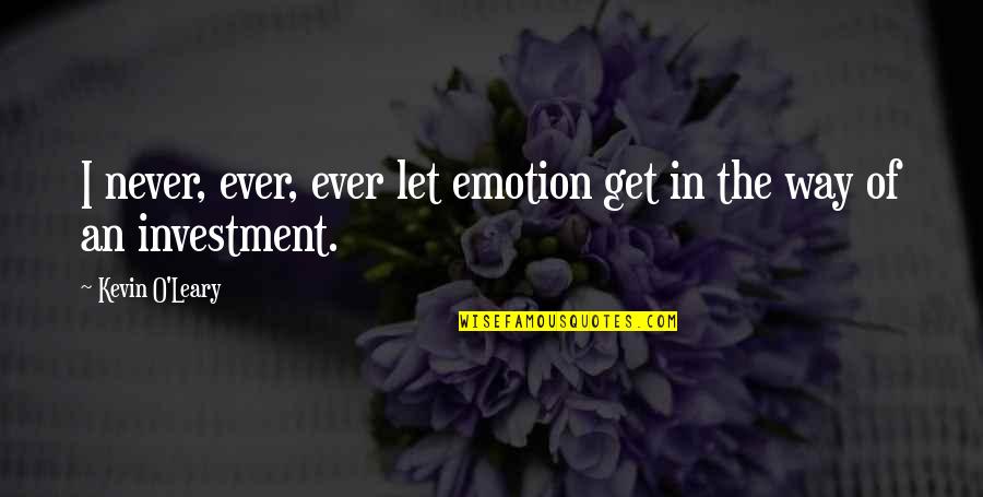 Stay And Fly Hotels Quotes By Kevin O'Leary: I never, ever, ever let emotion get in Stay And Fly Hotels Quotes By Kevin O'Leary: I never, ever, ever let emotion get in