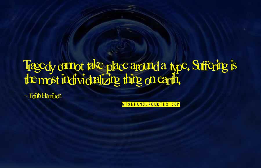 Stay And Fly Minneapolis Quotes By Edith Hamilton: Tragedy cannot take place around a type. Suffering