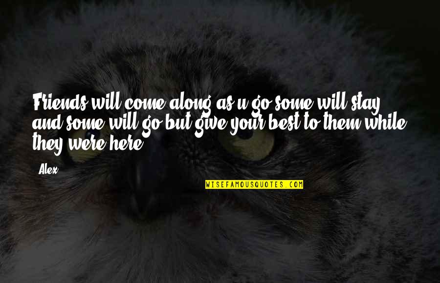 Stay And Go Quotes By Alex: Friends will come along as u go some