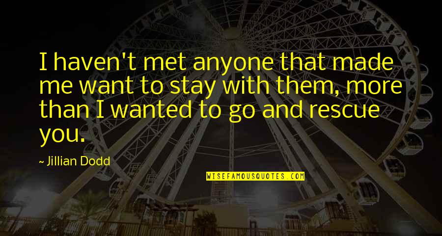 Stay And Go Quotes By Jillian Dodd: I haven't met anyone that made me want