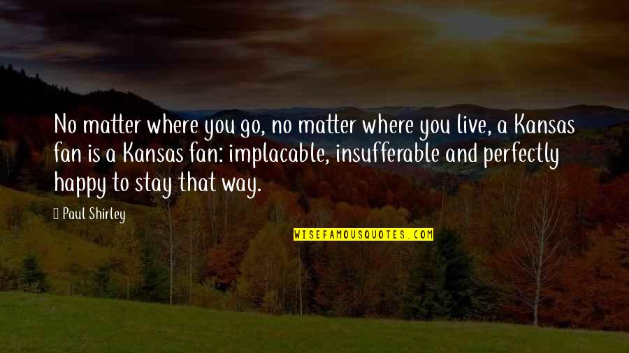 Stay And Go Quotes By Paul Shirley: No matter where you go, no matter where