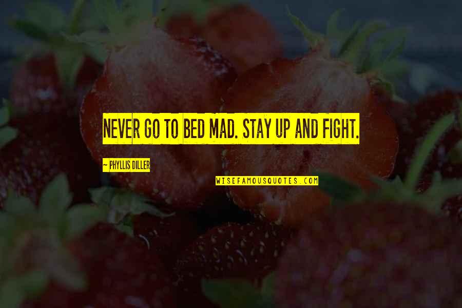 Stay And Go Quotes By Phyllis Diller: Never go to bed mad. Stay up and