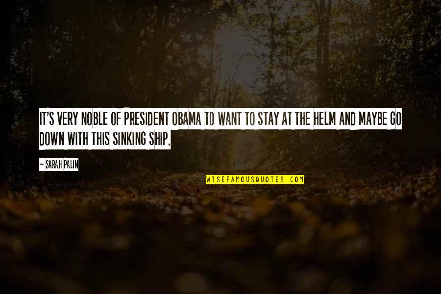 Stay And Go Quotes By Sarah Palin: It's very noble of President Obama to want