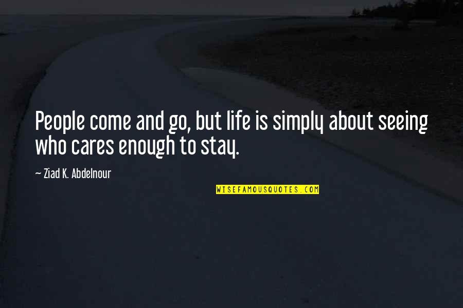 Stay And Go Quotes By Ziad K. Abdelnour: People come and go, but life is simply