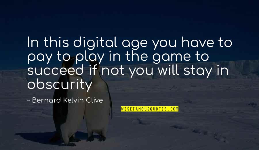 Stay And Play Quotes By Bernard Kelvin Clive: In this digital age you have to pay Stay And Play Quotes By Bernard Kelvin Clive: In this digital age you have to pay