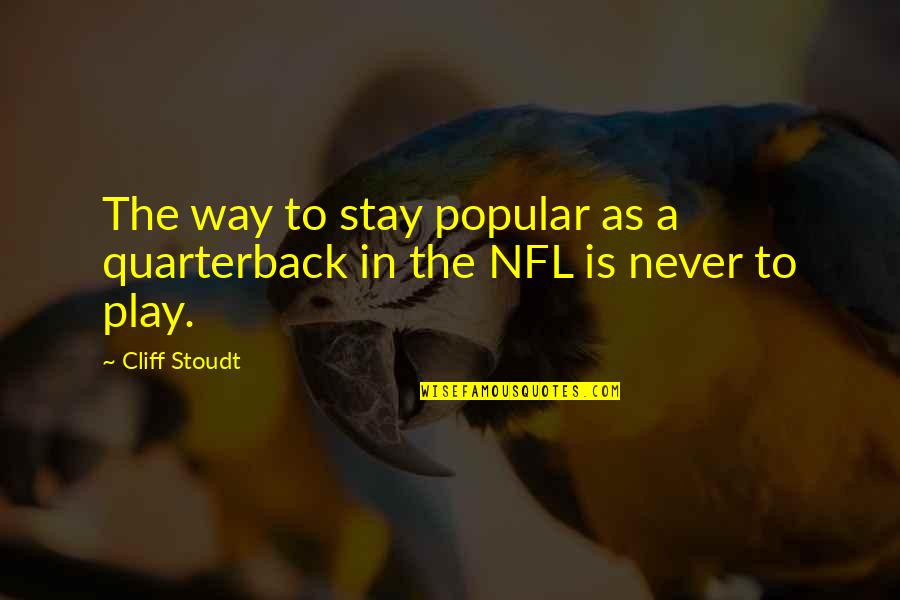 Stay And Play Quotes By Cliff Stoudt: The way to stay popular as a quarterback