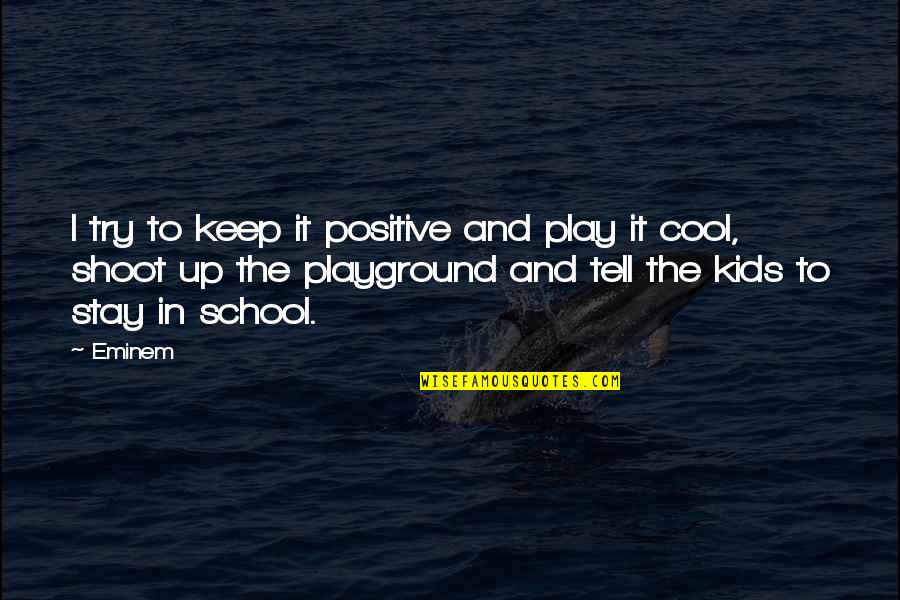 Stay And Play Quotes By Eminem: I try to keep it positive and play Stay And Play Quotes By Eminem: I try to keep it positive and play