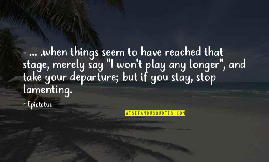 Stay And Play Quotes By Epictetus: - ... .when things seem to have reached Stay And Play Quotes By Epictetus: - ... .when things seem to have reached