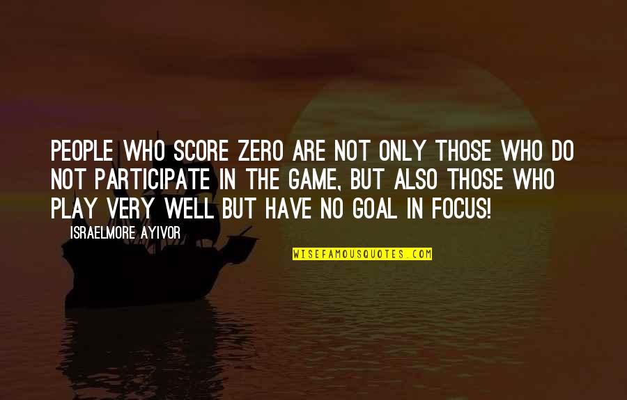 Stay And Play Quotes By Israelmore Ayivor: People who score zero are not only those Stay And Play Quotes By Israelmore Ayivor: People who score zero are not only those