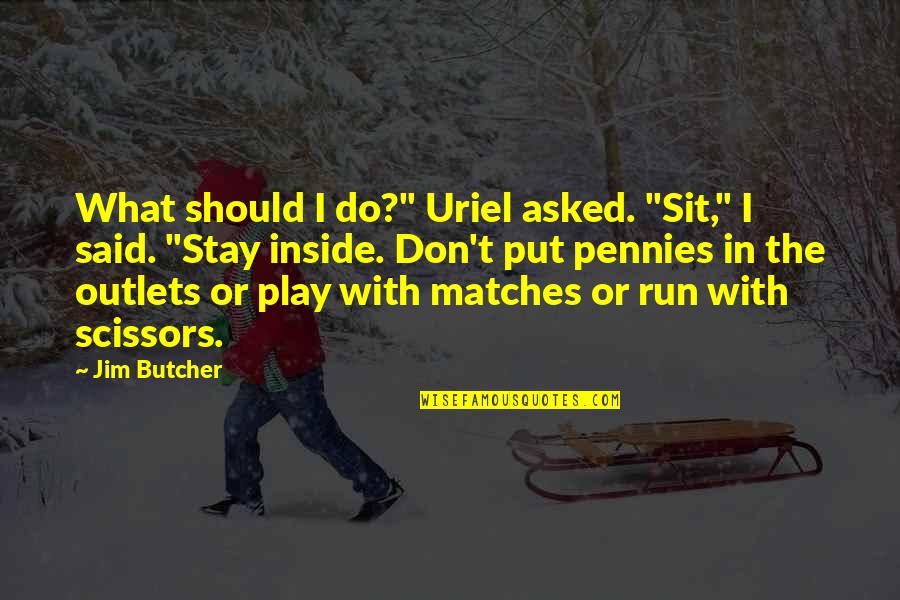 Stay And Play Quotes By Jim Butcher: What should I do?" Uriel asked. "Sit," I Stay And Play Quotes By Jim Butcher: What should I do?" Uriel asked. "Sit," I