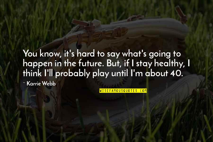 Stay And Play Quotes By Karrie Webb: You know, it's hard to say what's going Stay And Play Quotes By Karrie Webb: You know, it's hard to say what's going