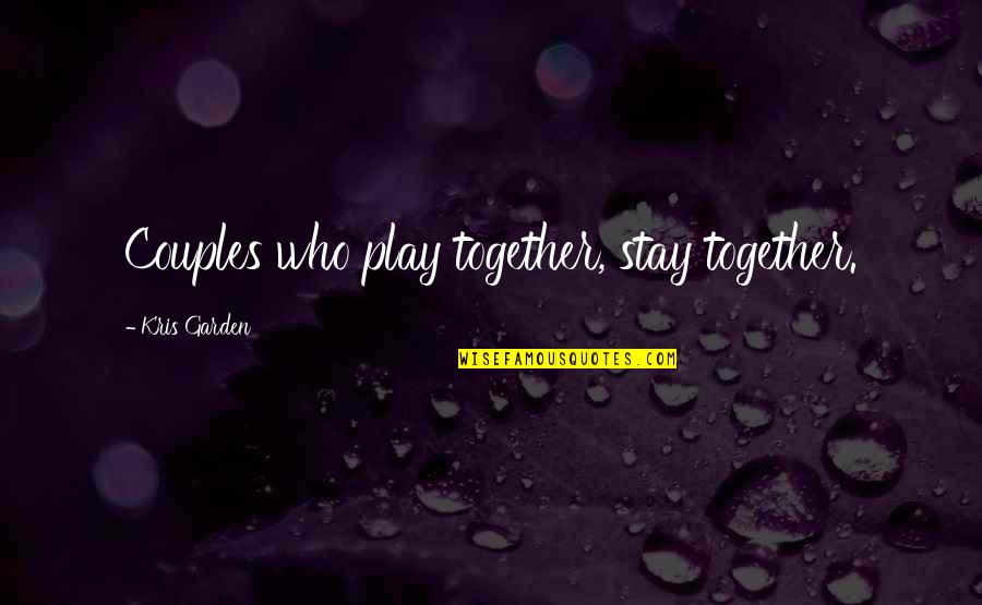 Stay And Play Quotes By Kris Garden: Couples who play together, stay together. Stay And Play Quotes By Kris Garden: Couples who play together, stay together.