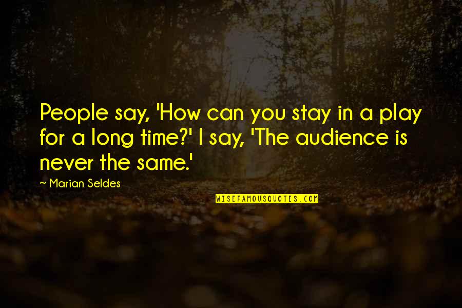 Stay And Play Quotes By Marian Seldes: People say, 'How can you stay in a Stay And Play Quotes By Marian Seldes: People say, 'How can you stay in a