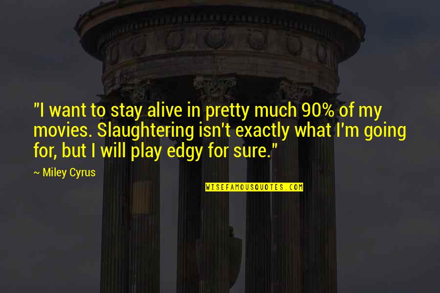 Stay And Play Quotes By Miley Cyrus: "I want to stay alive in pretty much Stay And Play Quotes By Miley Cyrus: "I want to stay alive in pretty much