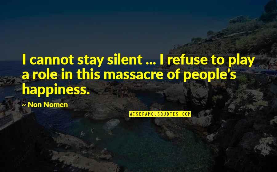 Stay And Play Quotes By Non Nomen: I cannot stay silent ... I refuse to Stay And Play Quotes By Non Nomen: I cannot stay silent ... I refuse to