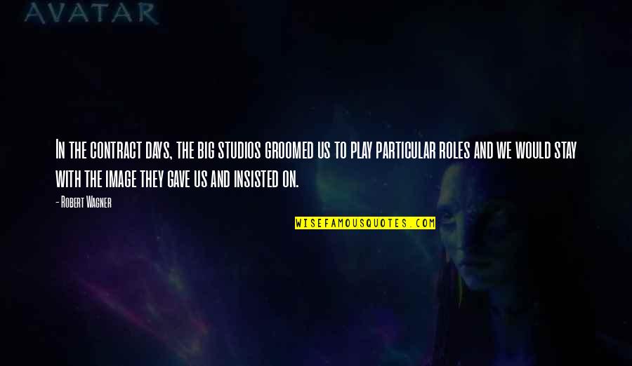 Stay And Play Quotes By Robert Wagner: In the contract days, the big studios groomed Stay And Play Quotes By Robert Wagner: In the contract days, the big studios groomed