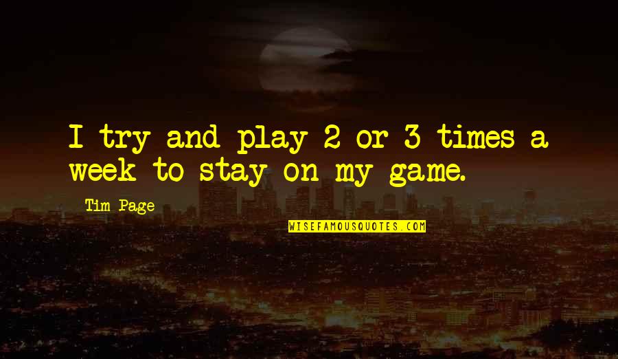 Stay And Play Quotes By Tim Page: I try and play 2 or 3 times