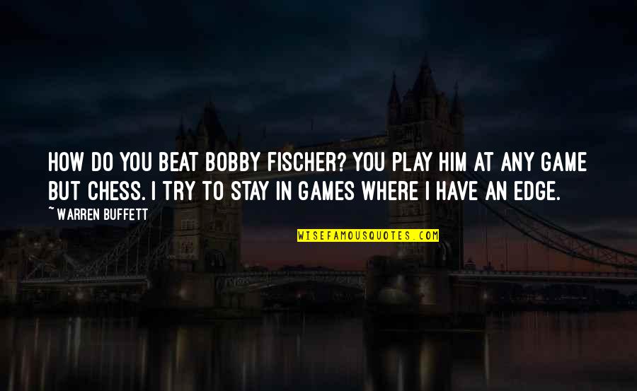 Stay And Play Quotes By Warren Buffett: How do you beat Bobby Fischer? You play Stay And Play Quotes By Warren Buffett: How do you beat Bobby Fischer? You play