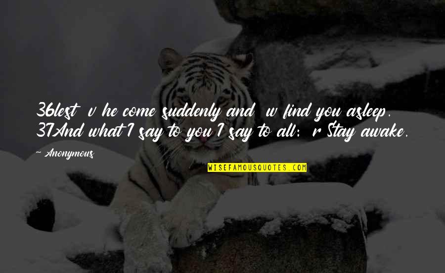 Stay Asleep Quotes By Anonymous: 36lest v he come suddenly and w find