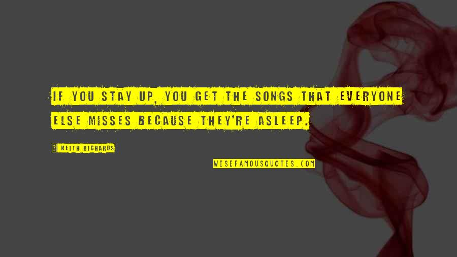 Stay Asleep Quotes By Keith Richards: If you stay up, you get the songs